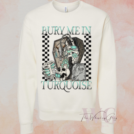 “Bury Me In Turquoise” Crewneck